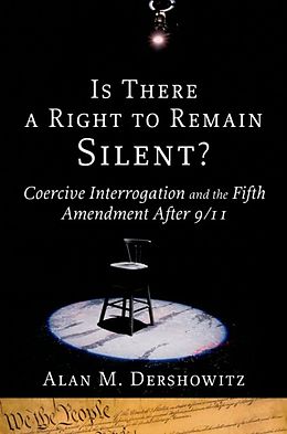 E-Book (epub) Is There a Right to Remain Silent?: Coercive Interrogation and the Fifth Amendment After 9/11 von Alan M. Dershowitz