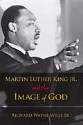 E-Book (epub) Martin Luther King, Jr., and the Image of God von Richard W. Wills