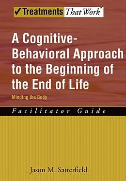 E-Book (epub) A Cognitive-Behavioral Approach to the Beginning of the End of Life, Minding the Body von Jason M. Satterfield