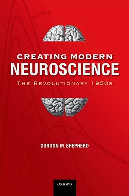 eBook (epub) Creating Modern Neuroscience: The Revolutionary 1950s de DPhil Gordon M. Shepherd MD
