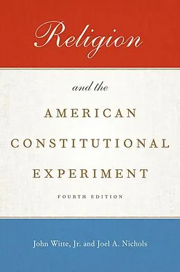E-Book (epub) Religion and the American Constitutional Experiment von John Witte, Joel A. Nichols