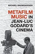 E-Book (epub) Metafilm Music in Jean-Luc Godard's Cinema von Michael Baumgartner