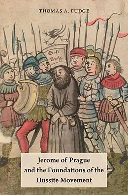 E-Book (pdf) Jerome of Prague and the Foundations of the Hussite Movement von Thomas A. Fudge