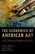 E-Book (epub) The Economics of American Art von Robert B. Ekelund Jr., John D. Jackson, Robert D. Tollison
