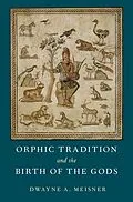 E-Book (pdf) Orphic Tradition and the Birth of the Gods von Dwayne A. Meisner