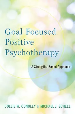 E-Book (pdf) Goal Focused Positive Psychotherapy von Collie W. Conoley, Michael J. Scheel