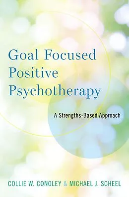 E-Book (epub) Goal Focused Positive Psychotherapy von Collie W. Conoley, Michael J. Scheel