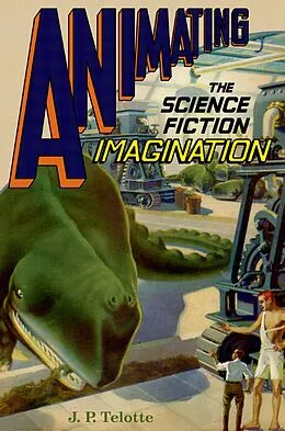 E-Book (pdf) Animating the Science Fiction Imagination von J. P. Telotte