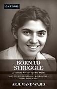 Couverture cartonnée Born to Struggle: A Biography of Fatima MeerSouth African, Indian Muslim, Anti-Apartheid, Human Rights Activist de Arjumand Wajid