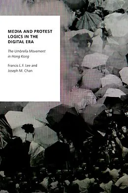 E-Book (pdf) Media and Protest Logics in the Digital Era von Francis L. F. Lee, Joseph M. Chan