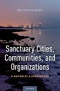 E-Book (pdf) Sanctuary Cities, Communities, and Organizations von Melvin Delgado