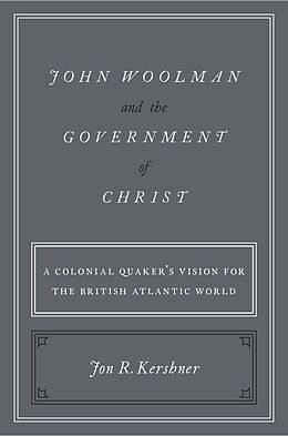 eBook (epub) John Woolman and the Government of Christ de Jon R. Kershner