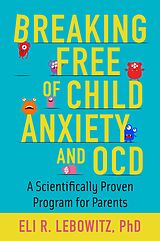 eBook (epub) Breaking Free of Child Anxiety and OCD de Eli R. Lebowitz