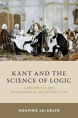 E-Book (pdf) Kant and the Science of Logic von Huaping Lu-Adler
