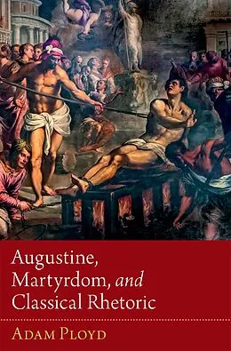 E-Book (epub) Augustine, Martyrdom, and Classical Rhetoric von Adam Ployd