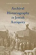 E-Book (epub) Archival Historiography in Jewish Antiquity von Laura Carlson Hasler