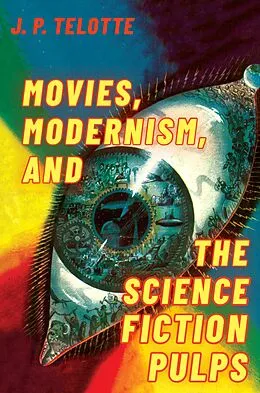 E-Book (pdf) Movies, Modernism, and the Science Fiction Pulps von J. P. Telotte