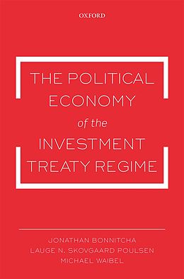 eBook (pdf) The Political Economy of the Investment Treaty Regime de Jonathan Bonnitcha, Lauge N. Skovgaard Poulsen, Michael Waibel