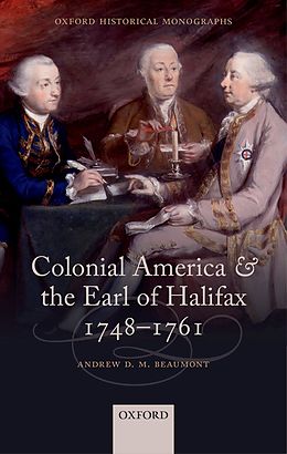E-Book (pdf) Colonial America and the Earl of Halifax, 1748-1761 von Andrew D. M. Beaumont