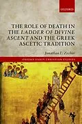E-Book (pdf) The Role of Death in the Ladder of Divine Ascent and the Greek Ascetic Tradition von Jonathan L. Zecher