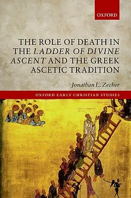 E-Book (pdf) The Role of Death in the Ladder of Divine Ascent and the Greek Ascetic Tradition von Jonathan L. Zecher