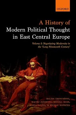 E-Book (pdf) A History of Modern Political Thought in East Central Europe von Balázs Trencsényi, Maciej Janowski, Monika Baar