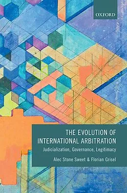 E-Book (pdf) The Evolution of International Arbitration von Alec Stone Sweet, Florian Grisel