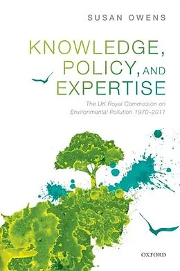 E-Book (pdf) Knowledge, Policy, and Expertise: The UK Royal Commission on Environmental Pollution 1970-2011 von Susan Owens