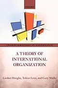 E-Book (epub) A Theory of International Organization von Liesbet Hooghe, Tobias Lenz, Gary Marks