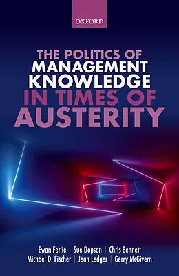 PDF The Politics of Management Knowledge in Times of Austerity von Ewan Ferlie, Sue Dopson, Chris Bennett