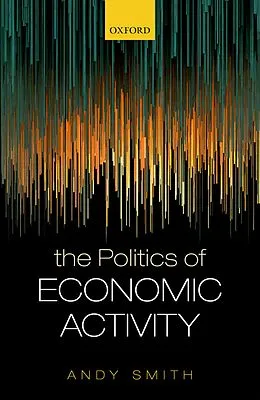 E-Book (pdf) The Politics of Economic Activity von Andy Smith