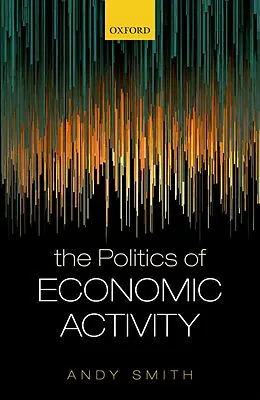 E-Book (epub) The Politics of Economic Activity von Andy Smith