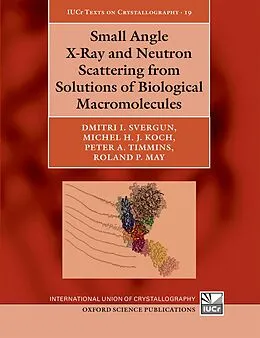 E-Book (pdf) Small Angle X-Ray and Neutron Scattering from Solutions of Biological Macromolecules von Dmitri I. Svergun, Michel H. J. Koch, Peter A. Timmins
