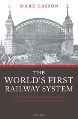 eBook (pdf) World's First Railway System: Enterprise, Competition, and Regulation on the Railway Network in Victorian Britain de Mark Casson