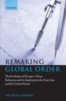 eBook (pdf) Remaking Global Order The Evolution of Europe-China Relations and its Implications for East Asia and the United States de CASARINI