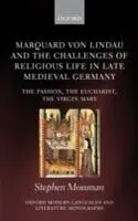 E-Book (pdf) Marquard von Lindau and the Challenges of Religious Life in Late Medieval Germany The Passion, the Eucharist, the Virgin Mary von MOSSMAN STEPHEN