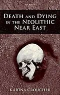 E-Book (pdf) Death and Dying in the Neolithic Near East von Karina Croucher