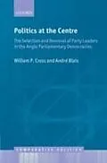 E-Book (pdf) Politics at the Centre The Selection and Removal of Party Leaders in the Anglo Parliamentary Democracies von William P. Cross, Andre Blais