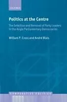 E-Book (pdf) Politics at the Centre The Selection and Removal of Party Leaders in the Anglo Parliamentary Democracies von William P. Cross, Andre Blais