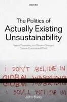 E-Book (pdf) Politics of Actually Existing Unsustainability Human Flourishing in a Climate-Changed, Carbon Constrained World von John Barry