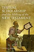 E-Book (pdf) Textual Scholarship and the Making of the New Testament von David C. Parker