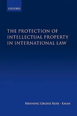 E-Book (epub) The Protection of Intellectual Property in International Law von Henning Grosse Ruse-Khan