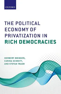 E-Book (pdf) The Political Economy of Privatization in Rich Democracies von Herbert Obinger, Carina Schmitt, Stefan Traub