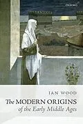E-Book (pdf) The Modern Origins of the Early Middle Ages von Ian Wood