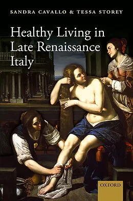 E-Book (pdf) Healthy Living in Late Renaissance Italy von Sandra Cavallo, Tessa Storey