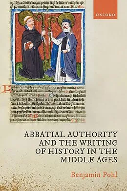 PDF Abbatial Authority and the Writing of History in the Middle Ages von Benjamin Pohl