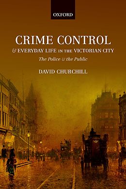 E-Book (pdf) Crime Control and Everyday Life in the Victorian City von David Churchill