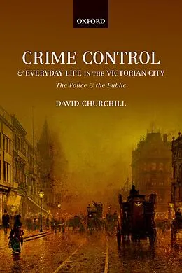 E-Book (pdf) Crime Control and Everyday Life in the Victorian City von David Churchill