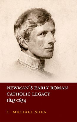 E-Book (pdf) Newman's Early Roman Catholic Legacy, 1845-1854 von C. Michael Shea