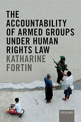 E-Book (pdf) The Accountability of Armed Groups under Human Rights Law von Katharine Fortin, Foreword by Andrew Clapham